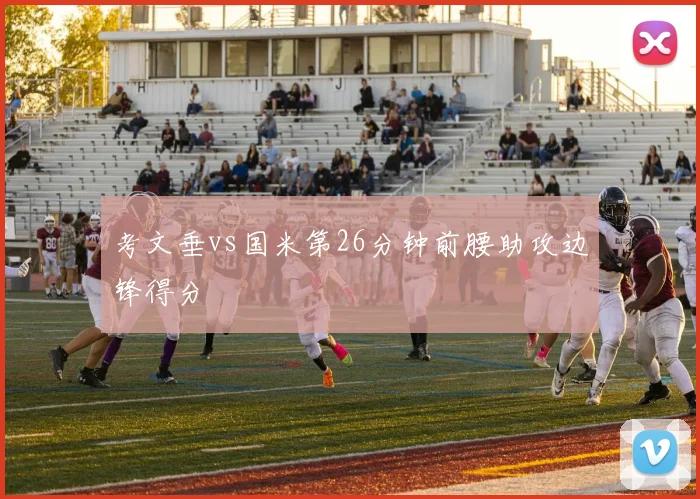 关于「考文垂vs国米第26分钟前腰助攻边锋得分」
