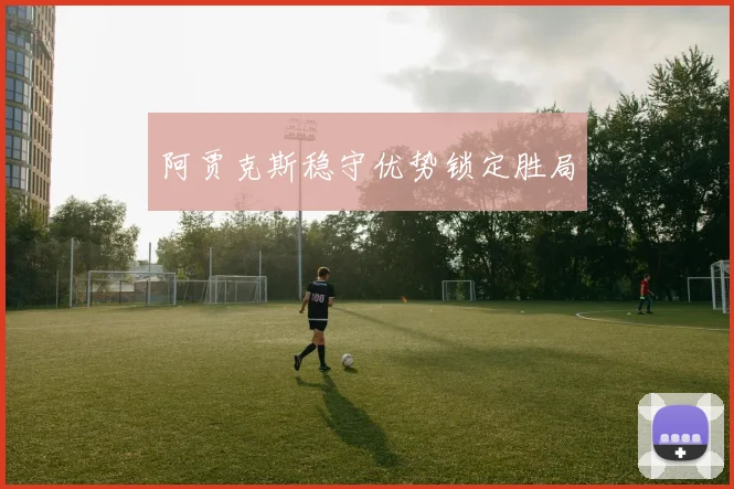阿贾克斯稳守优势锁定胜局