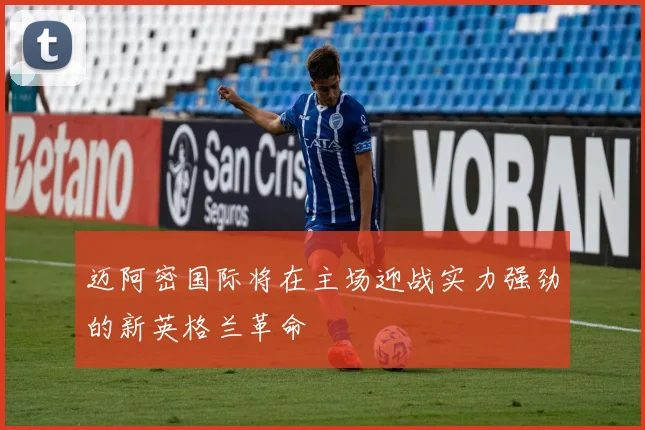 迈阿密国际将在主场迎战实力强劲的新英格兰革命