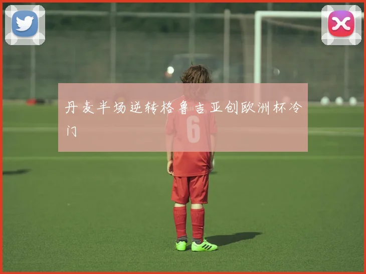 关于「丹麦半场逆转格鲁吉亚创欧洲杯冷门」