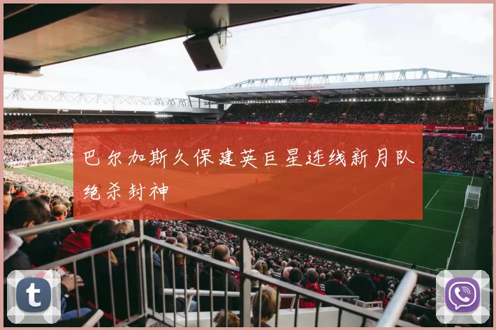 巴尔加斯久保建英巨星连线新月队绝杀封神