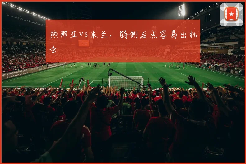热那亚vs米兰,弱侧后点容易出机会